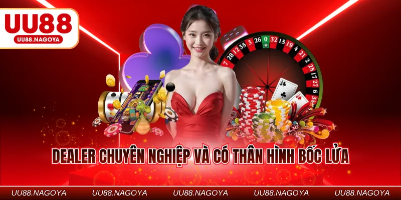 Dealer chuyên nghiệp và có thân hình bốc lửa