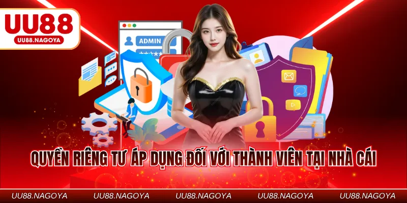 Quyền riêng tư áp dụng đối với thành viên tại nhà cái