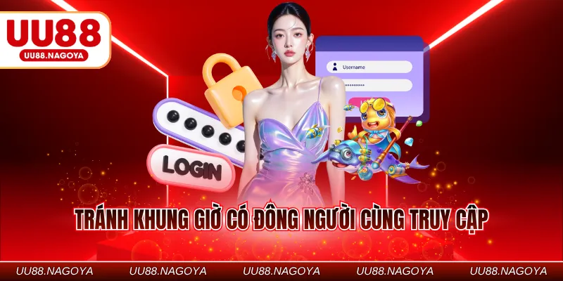 Tránh khung giờ có đông người cùng truy cập